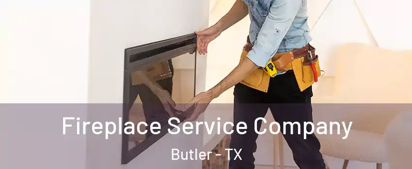 Fireplace Service Company Butler - TX