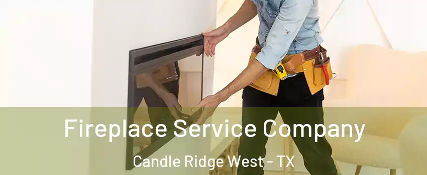 Fireplace Service Company Candle Ridge West - TX