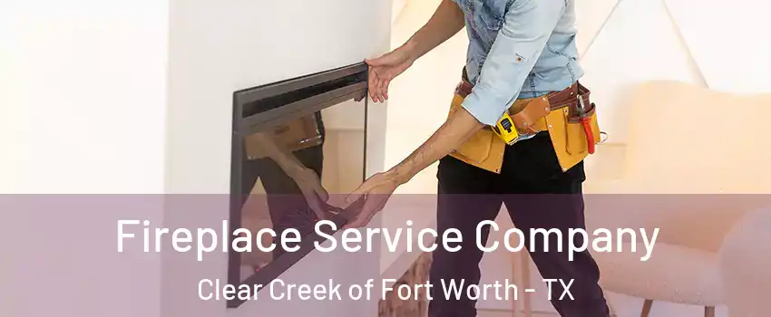Fireplace Service Company Clear Creek of Fort Worth - TX