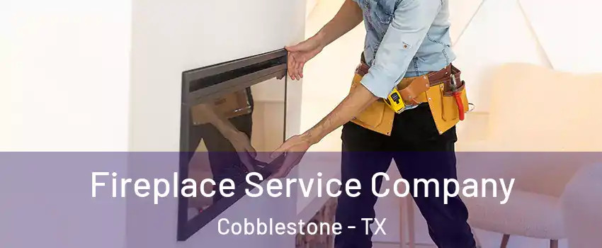 Fireplace Service Company Cobblestone - TX