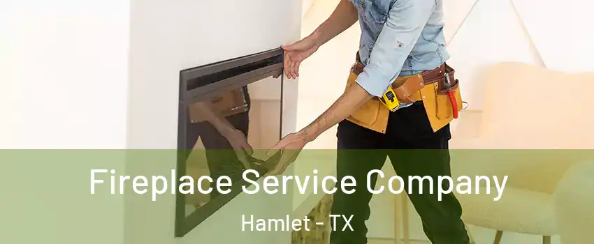Fireplace Service Company Hamlet - TX