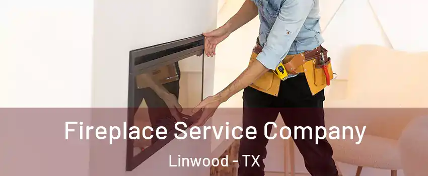 Fireplace Service Company Linwood - TX