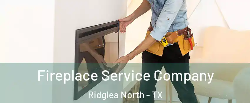 Fireplace Service Company Ridglea North - TX