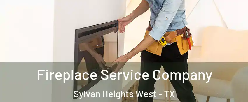Fireplace Service Company Sylvan Heights West - TX