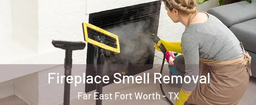 Fireplace Smell Removal Far East Fort Worth - TX