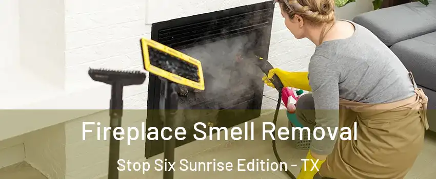 Fireplace Smell Removal Stop Six Sunrise Edition - TX