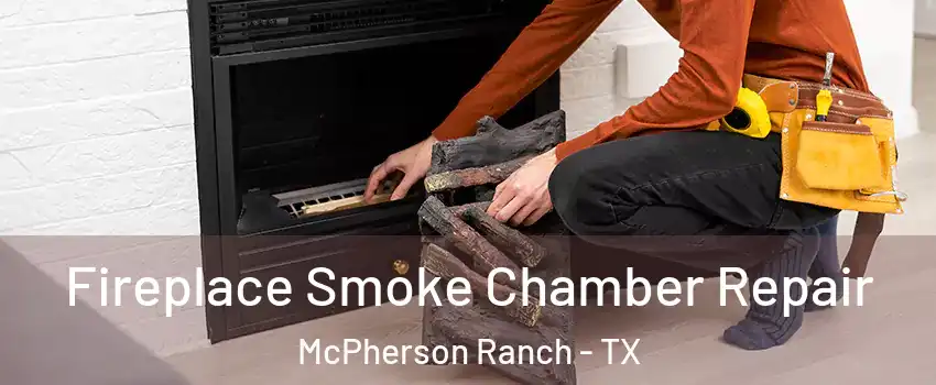 Fireplace Smoke Chamber Repair McPherson Ranch - TX