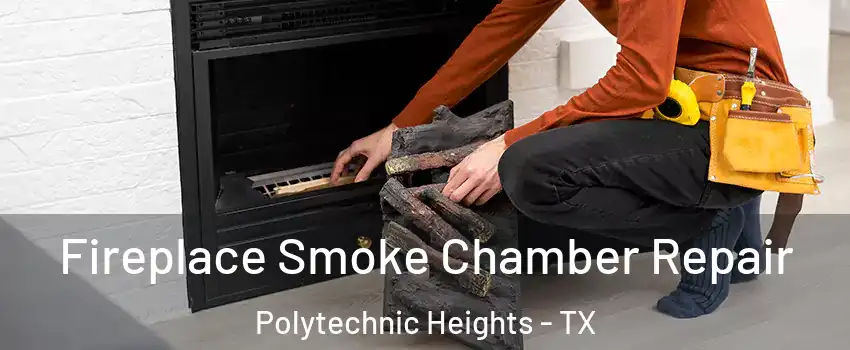 Fireplace Smoke Chamber Repair Polytechnic Heights - TX