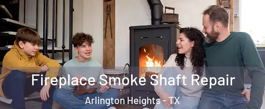Fireplace Smoke Shaft Repair Arlington Heights - TX