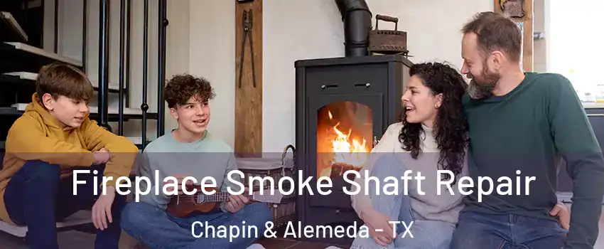 Fireplace Smoke Shaft Repair Chapin & Alemeda - TX