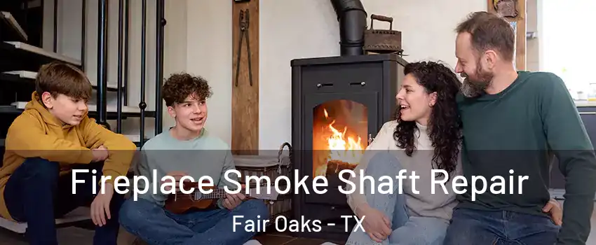 Fireplace Smoke Shaft Repair Fair Oaks - TX