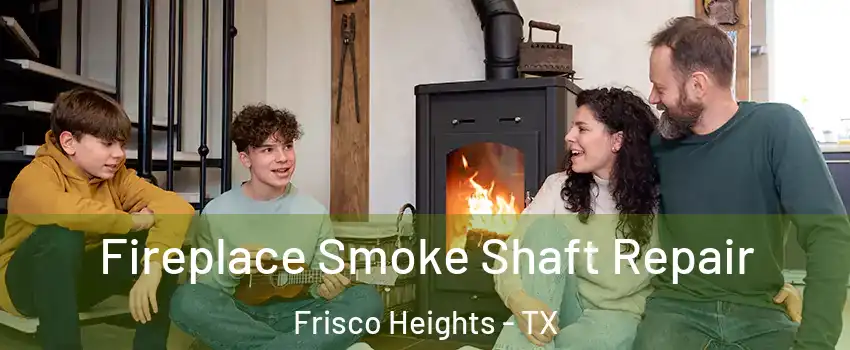 Fireplace Smoke Shaft Repair Frisco Heights - TX