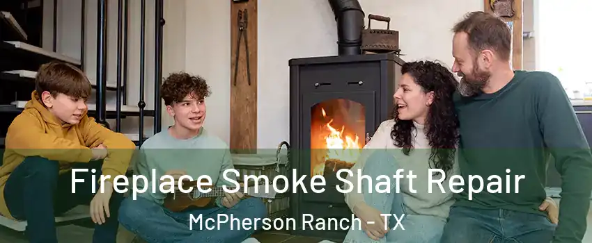 Fireplace Smoke Shaft Repair McPherson Ranch - TX