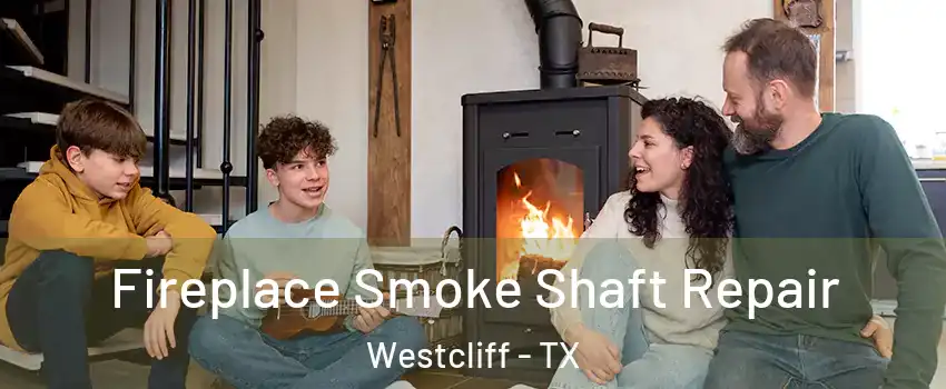 Fireplace Smoke Shaft Repair Westcliff - TX