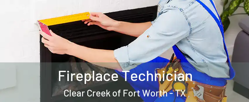 Fireplace Technician Clear Creek of Fort Worth - TX