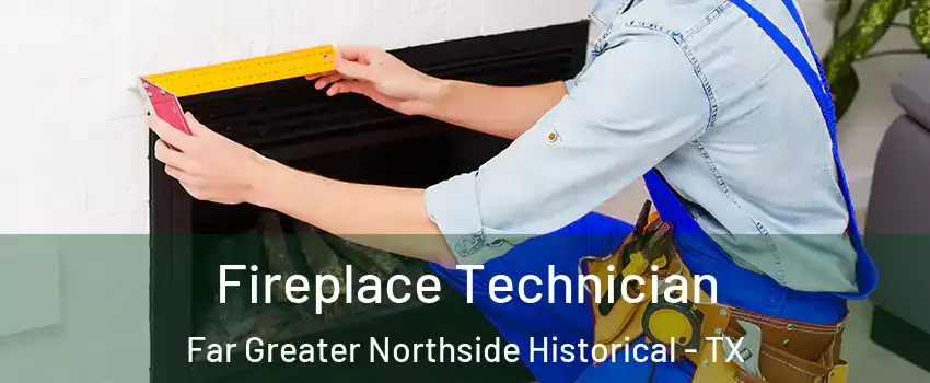 Fireplace Technician Far Greater Northside Historical - TX