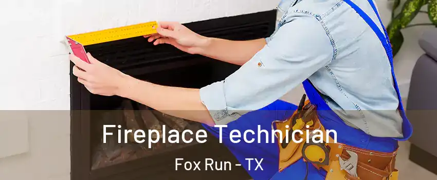Fireplace Technician Fox Run - TX