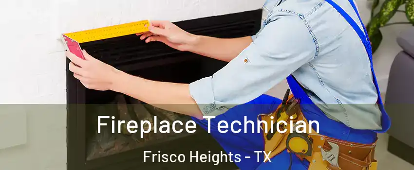 Fireplace Technician Frisco Heights - TX