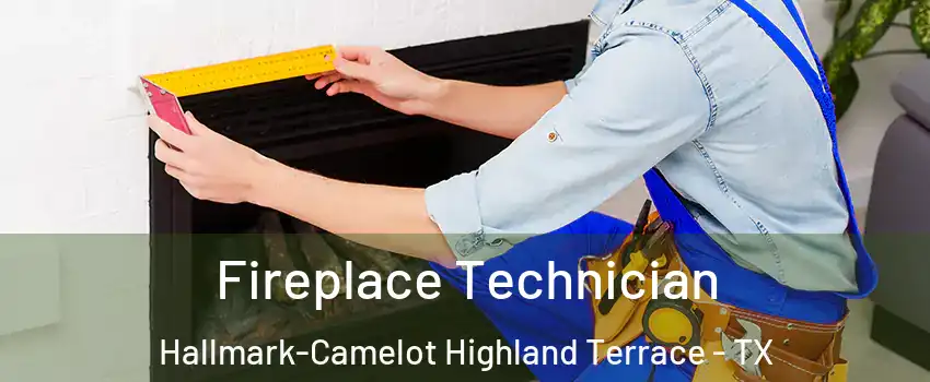Fireplace Technician Hallmark-Camelot Highland Terrace - TX
