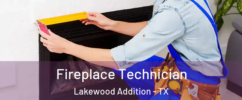 Fireplace Technician Lakewood Addition - TX