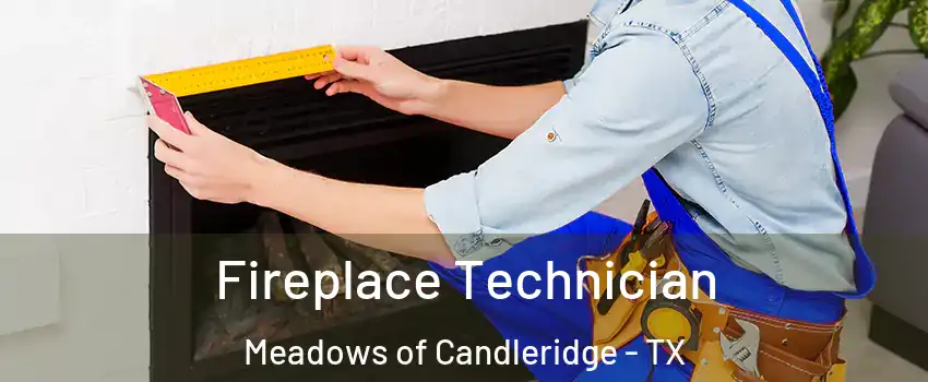 Fireplace Technician Meadows of Candleridge - TX