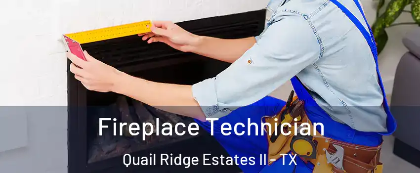 Fireplace Technician Quail Ridge Estates II - TX