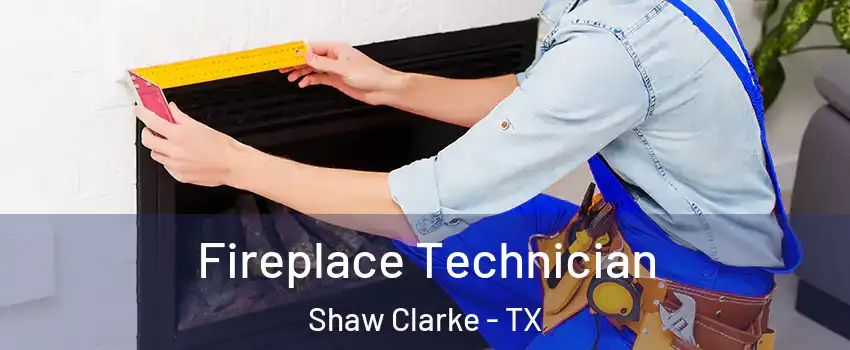 Fireplace Technician Shaw Clarke - TX