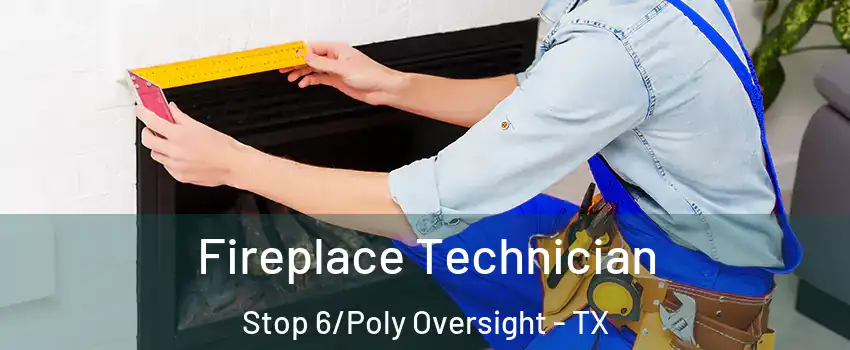 Fireplace Technician Stop 6/Poly Oversight - TX