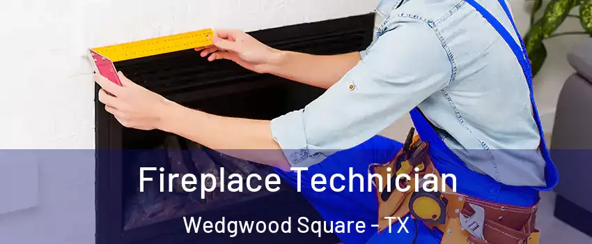 Fireplace Technician Wedgwood Square - TX