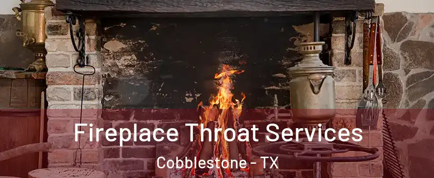Fireplace Throat Services Cobblestone - TX