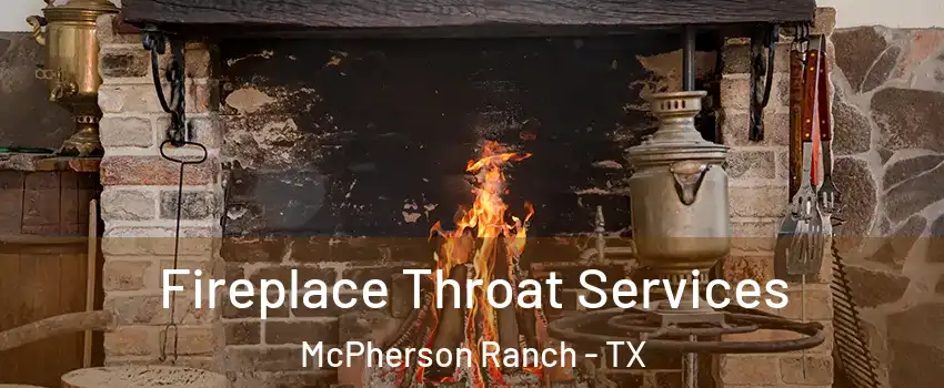 Fireplace Throat Services McPherson Ranch - TX