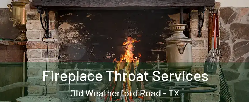 Fireplace Throat Services Old Weatherford Road - TX