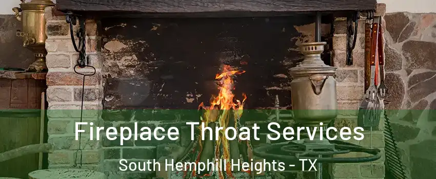 Fireplace Throat Services South Hemphill Heights - TX
