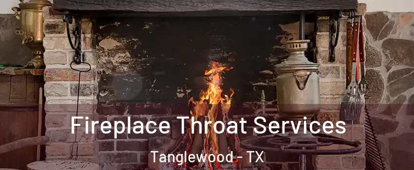 Fireplace Throat Services Tanglewood - TX