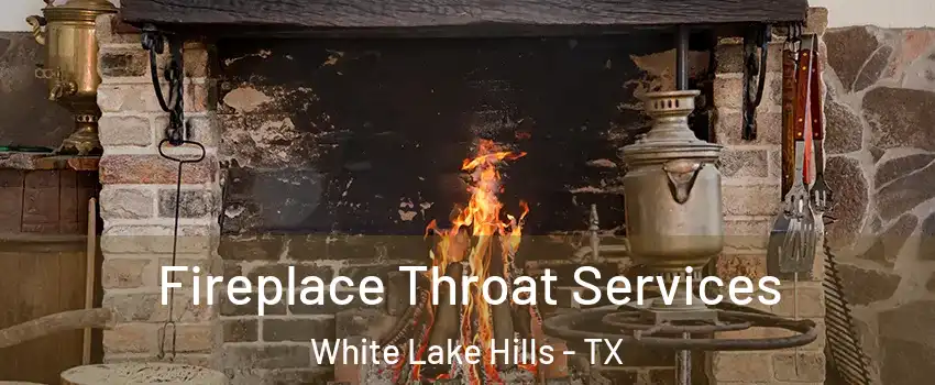Fireplace Throat Services White Lake Hills - TX