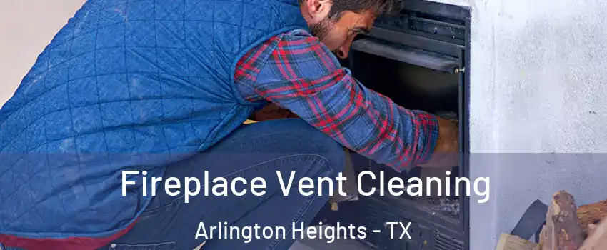 Fireplace Vent Cleaning Arlington Heights - TX