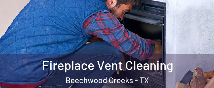 Fireplace Vent Cleaning Beechwood Creeks - TX