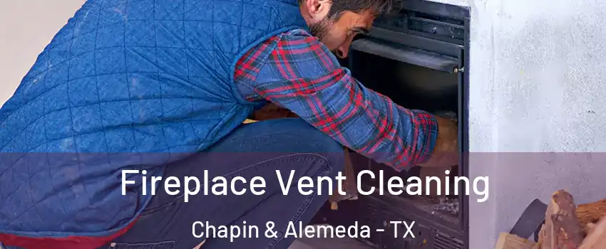 Fireplace Vent Cleaning Chapin & Alemeda - TX