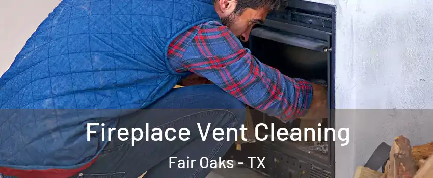 Fireplace Vent Cleaning Fair Oaks - TX