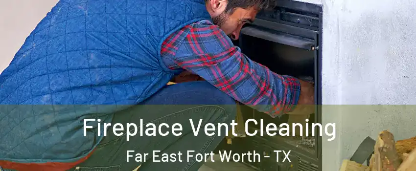 Fireplace Vent Cleaning Far East Fort Worth - TX