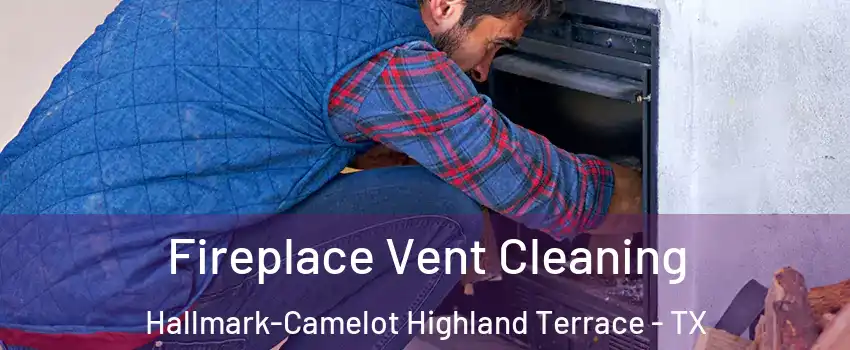 Fireplace Vent Cleaning Hallmark-Camelot Highland Terrace - TX