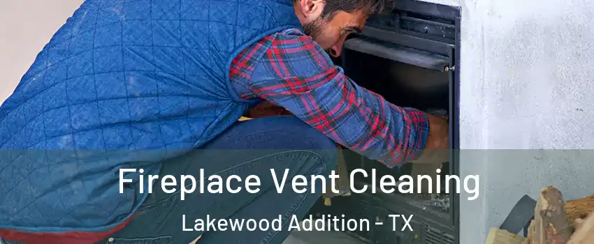 Fireplace Vent Cleaning Lakewood Addition - TX