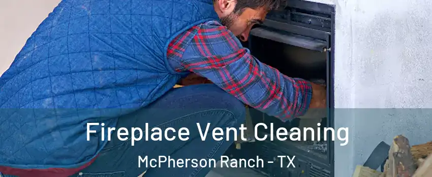 Fireplace Vent Cleaning McPherson Ranch - TX