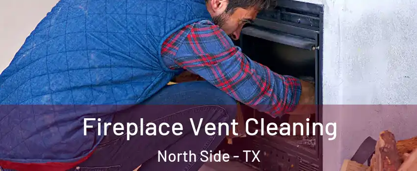 Fireplace Vent Cleaning North Side - TX