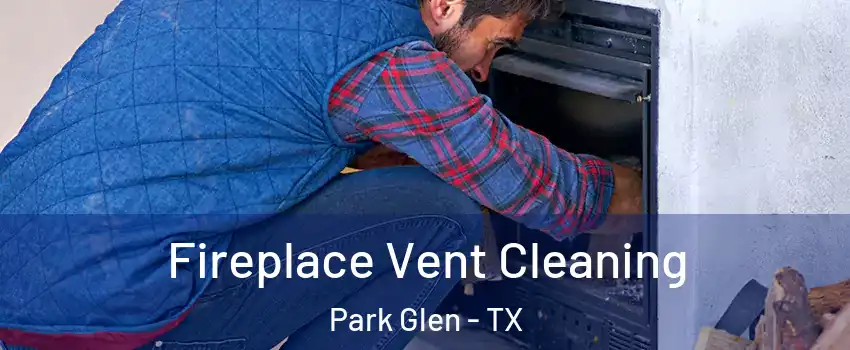 Fireplace Vent Cleaning Park Glen - TX