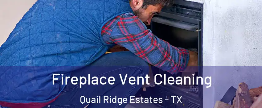 Fireplace Vent Cleaning Quail Ridge Estates - TX