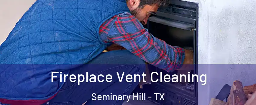 Fireplace Vent Cleaning Seminary Hill - TX