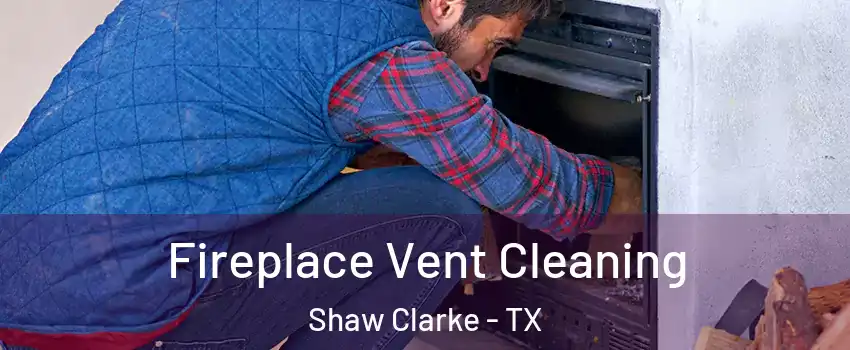 Fireplace Vent Cleaning Shaw Clarke - TX