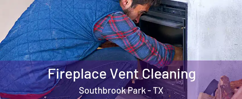 Fireplace Vent Cleaning Southbrook Park - TX