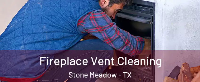 Fireplace Vent Cleaning Stone Meadow - TX